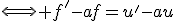 \Longleftrightarrow f'-af=u'-au