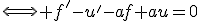 \Longleftrightarrow f'-u'-af+au=0