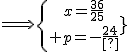 \Longrightarrow\{{x=\frac{36}{25}\atop p=-\frac{24}{5}}