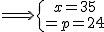 \Longrightarrow\{{x=35\atop p=24}