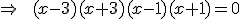 \Rightarrow\qquad(x-3)(x+3)(x-1)(x+1)=0