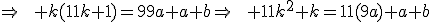 \Rightarrow\qquad k(11k+1)=99a+a+b\Rightarrow\qquad 11k^2+k=11(9a)+a+b