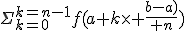 \Sigma_{k=0}^{k=n-1}f(a+k\times {b-a)\over n})