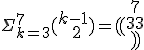 \Sigma_{k=3}^7(\matrix {k-1\cr 
 \\ 2\cr})= (\matrix {7\cr 
 \\ 3\cr})