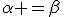 \alpha =\beta