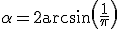 \alpha = 2 \arcsin\left(\frac1\pi\right)