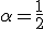 \alpha=\frac{1}{2}