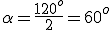 \alpha=\frac{120^o}{2}=60^o