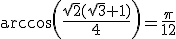 \arccos\left(\frac{\sqrt{2}(\sqrt{3}+1)}{4}\right)=\frac{\pi}{12}