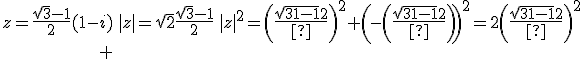 \array{rll$z=\frac{\sqrt{3}-1}{2}(1-i)&\Rightarrow&|z|^2=\(\frac{\sqrt{3}-1}{2}\)^2+\(-\(\frac{\sqrt{3}-1}{2}\)\)^2=2\(\frac{\sqrt{3}-1}{2}\)^2\\ &\Rightarrow&|z|=\sqrt{2}\frac{\sqrt{3}-1}{2}