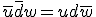 \bar{u}\bar{d}w=ud\bar{w}