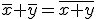 \bar{x}+\bar{y}=\bar{x+y}