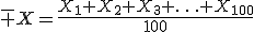 \bar X=\frac{X_1+X_2+X_3+\ldots+X_{100}}{100}