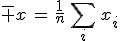 \bar x\,=\,\frac1n\,\sum_i\,x_i