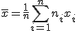 \bar x = \frac {1}{n}\sum_{i=1}^n n_i x_i 