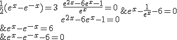 \begin{tabular}\frac{1}{2}(e^{x}-e^{-x})=3&\Longleftrightarrow&e^{x}-e^{-x}=6\\&\Longleftrightarrow&e^{x}-e^{-x}-6=0\\&\Longleftrightarrow&e^{x}-\frac{1}{e^{x}}-6=0\\&\Longleftrightarrow&\frac{e^{2x}-6e^{x}-1}{e^{x}}=0\\&\Longleftrightarrow&e^{2x}-6e^{x}-1=0\end{tabular}