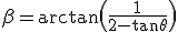 \beta=\arctan\(\frac{1}{2-\tan\theta}\)