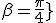 \beta=\frac{\pi}{4}}