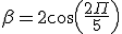 \beta=2cos(\frac{2\Pi}{5}