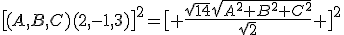 \big[(A,B,C)(2,-1,3)\big]^{2}=\big[ \frac{\sqrt{14}\sqrt{A^{2}+B^{2}+C^{2}}}{\sqrt{2}} \big]^{2}