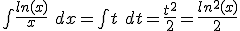 \bigint \frac{ln(x)}{x}\ dx = \bigint t\ dt = \frac{t^2}{2} = \frac{ln^2(x)}{2}