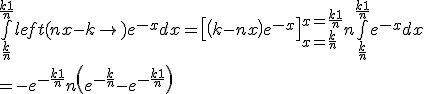 \bigint_{\frac{k}{n}}^{\frac{k+1}{n}}{left( nx-k\right)e^{-x}}dx= \left[ \left(k-nx\right)e^{-x}\right]_{x=\frac{k}{n}}^{x=\frac{k+1}{n}} +n\bigint_{\frac{k}{n}}^{\frac{k+1}{n}}{e^{-x}}dx
 \\ = -e^{-\frac{k+1}{n}} + n\left(e^{-\frac{k}{n}} -e^{-\frac{k+1}{n}}\right) 