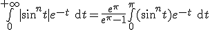 \bigint_{0}^{+\infty}|\text{sin}^nt|e^{-t}\text{d}t=\frac{e^{\pi}}{e^{\pi}-1}\bigint_{0}^{\pi}(\text{sin}^nt)e^{-t}\text{d}t