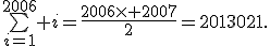 \bigsum_{i=1}^{2006} i=\frac{2006\times 2007}{2}=2013021.