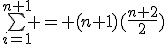 \bigsum_{i=1}^{n+1} = (n+1)(\frac{n+2}{2})