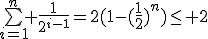 \bigsum_{i=1}^n \frac{1}{2^{i-1}}=2(1-(\frac{1}{2})^n)\le 2