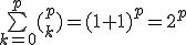 \bigsum_{k=0}^p(^p_k)=(1+1)^p=2^p