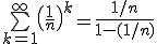 \bigsum_{k=1}^\infty\(\frac{1}{n}\)^k=\frac{1/n}{1-(1/n)}
