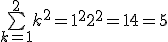 \bigsum_{k=1}^2k^2 = 1^2 + 2^2 = 1+4 = 5