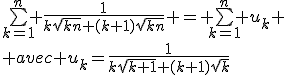 \bigsum_{k=1}^n \frac{1}{k\sqrt{kn}+(k+1)\sqrt{kn}} = \bigsum_{k=1}^n u_k
 \\ avec u_k=\frac{1}{k\sqrt{k+1}+(k+1)\sqrt{k}