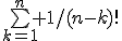 \bigsum_{k=1}^n 1/(n-k)!