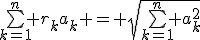 \bigsum_{k=1}^n r_ka_k = \sqrt{\bigsum_{k=1}^n a_k^2}