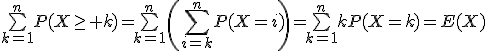 \bigsum_{k=1}^nP(X\geq k)=\bigsum_{k=1}^n\left(\Bigsum_{i=k}^nP(X=i)\right)=\bigsum_{k=1}^nkP(X=k)=E(X)