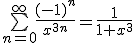 \bigsum_{n=0}^\infty\frac{(-1)^n}{x^{3n}}=\frac{1}{1+x^3}