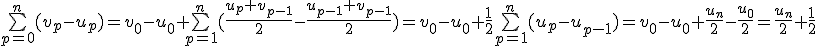 \bigsum_{p=0}^n(v_p-u_p)=v_0-u_0+\bigsum_{p=1}^n(\frac{u_p+v_{p-1}}{2}-\frac{u_{p-1}+v_{p-1}}{2})=v_0-u_0+\frac{1}{2}\bigsum_{p=1}^n(u_p-u_{p-1})=v_0-u_0+\frac{u_n}{2}-\frac{u_0}{2}=\frac{u_n}{2}+\frac{1}{2}