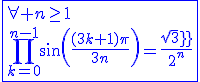 \blue\fbox{\forall n\ge1\\\Bigprod_{k=0}^{n-1}sin(\frac{(3k+1)\pi}{3n})=\frac{sqrt3}{2^n}}