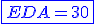 \blue\fbox{EDA=30}