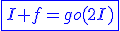 \blue\fbox{I+f=go(2I)}