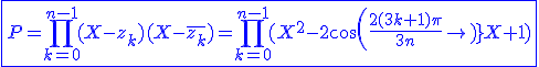 \blue\fbox{P=\Bigprod_{k=0}^{n-1}(X-z_k)(X-\bar{z_k})=\Bigprod_{k=0}^{n-1}(X^2-2cos(\frac{2(3k+1)\pi}{3n})X+1)}