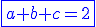 \blue\fbox{a+b+c=2}