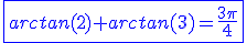 \blue\fbox{arctan(2)+arctan(3)=\frac{3\pi}{4}}