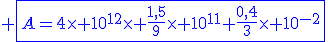 \blue%20\fbox{A=4\times%2010^{12}\times%20\frac{1,5}{9}\times%2010^{11}+\frac{0,4}{3}\times%2010^{-2}}