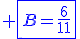 \blue \fbox{B=\frac{6}{11}}