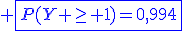 \blue \fbox{P(Y \ge 1)=0,994}