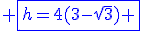 \blue \fbox{h=4(3-\sqrt{3}) }