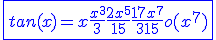 \blue \fbox{tan(x)=x + \frac{x^3}{3} + \frac{2x^5}{15} + \frac{17x^7}{315}+ o(x^7)}